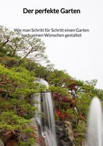 Der perfekte Garten - Wie man Schritt für Schritt einen Garten nach seinen Wünschen gestaltet Cover des Buches Der perfekte Garten - Wie man Schritt für Schritt einen Garten nach seinen Wünschen gestaltet (ISBN: 9783347972025)