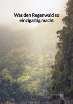 Was den Regenwald so einzigartig macht Cover des Buches Was den Regenwald so einzigartig macht (ISBN: 9783347972377)
