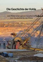 Die Geschichte der Kohle - vom Moter einer ganzen Gesellschaft zum Sündenfall für das Klima Cover des Buches Die Geschichte der Kohle - vom Moter einer ganzen Gesellschaft zum Sündenfall für das Klima (ISBN: 9783347972414)