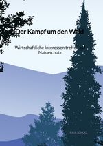 Der Kampf um den Wald - Wirtschaftliche Interessen treffen auf Naturschutz Cover des Buches Der Kampf um den Wald - Wirtschaftliche Interessen treffen auf Naturschutz (ISBN: 9783347972698)