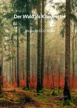 Der Wald als Klimaretter - die große CO2-Senke Cover des Buches Der Wald als Klimaretter - die große CO2-Senke (ISBN: 9783347973152)