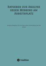 Ratgeber zur Analyse gegen Mobbing am Arbeitsplatz Cover des Buches Ratgeber zur Analyse gegen Mobbing am Arbeitsplatz (ISBN: 9783347974623)