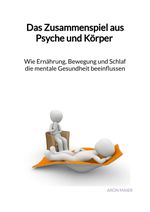 Das Zusammenspiel aus Psyche und Körper - Wie Ernährung, Bewegung und Schlaf die mentale Gesundheit beeinflussen Cover des Buches Das Zusammenspiel aus Psyche und Körper - Wie Ernährung, Bewegung und Schlaf die mentale Gesundheit beeinflussen (ISBN: 9783347976122)