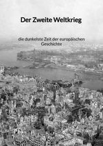 Der Zweite Weltkrieg - die dunkelste Zeit der europäischen Geschichte Cover des Buches Der Zweite Weltkrieg - die dunkelste Zeit der europäischen Geschichte (ISBN: 9783347991934)