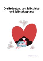 Die Bedeutung von Selbstliebe und Selbstakzeptanz Cover des Buches Die Bedeutung von Selbstliebe und Selbstakzeptanz (ISBN: 9783347992351)