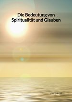 Die Bedeutung von Spiritualität und Glauben Cover des Buches Die Bedeutung von Spiritualität und Glauben (ISBN: 9783347992405)