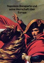 Napoleon Bonaparte und seine Herrschaft über Europa Cover des Buches Napoleon Bonaparte und seine Herrschaft über Europa (ISBN: 9783347994867)