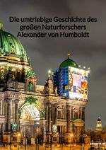 Die umtriebige Geschichte des großen Naturforschers Alexander von Humboldt Cover des Buches Die umtriebige Geschichte des großen Naturforschers Alexander von Humboldt (ISBN: 9783347995024)