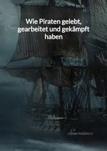 Wie Piraten gelebt, gearbeitet und gekämpft haben Cover des Buches Wie Piraten gelebt, gearbeitet und gekämpft haben (ISBN: 9783347995505)