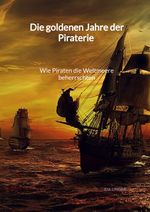 Die goldenen Jahre der Piraterie - Wie Piraten die Weltmeere beherrschten Cover des Buches Die goldenen Jahre der Piraterie - Wie Piraten die Weltmeere beherrschten (ISBN: 9783347995550)