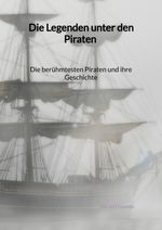 Die Legenden unter den Piraten - Die berühmtesten Piraten und ihre Geschichte Cover des Buches Die Legenden unter den Piraten - Die berühmtesten Piraten und ihre Geschichte (ISBN: 9783347995581)