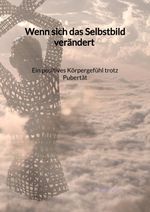 Wenn sich das Selbstbild verändert - Ein positives Körpergefühl trotz Pubertät Cover des Buches Wenn sich das Selbstbild verändert - Ein positives Körpergefühl trotz Pubertät (ISBN: 9783347995697)