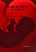 Die große Frage der Abtreibung - alles was man wissen muss Cover des Buches Die große Frage der Abtreibung - alles was man wissen muss (ISBN: 9783347996472)