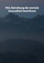 Wie Abtreibung die mentale Gesundheit beeinflusst Cover des Buches Wie Abtreibung die mentale Gesundheit beeinflusst (ISBN: 9783347997035)