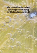 Wie man sich während der Schwangerschaft richtig ernährt und gesund bleibt Cover des Buches Wie man sich während der Schwangerschaft richtig ernährt und gesund bleibt (ISBN: 9783347997196)