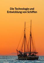 Die Technologie und Entwicklung von Schiffen Cover des Buches Die Technologie und Entwicklung von Schiffen (ISBN: 9783347997530)