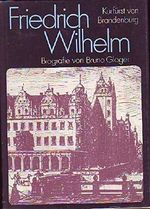 Friedrich Wilhelm: Kurfürst von Brandenburg. Biografie Cover des Buches Friedrich Wilhelm: Kurfürst von Brandenburg. Biografie (ISBN: 9783355002080)