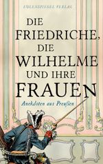 Die Friedriche, die Wilhelme und ihre Frauen Cover des Buches Die Friedriche, die Wilhelme und ihre Frauen (ISBN: 9783359030362)