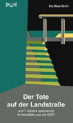 Der Tote auf der Landstraße: Und 7 weitere spannende Kriminalfälle aus der DDR Cover des Buches Der Tote auf der Landstraße: Und 7 weitere spannende Kriminalfälle aus der DDR (ISBN: 9783360019189)
