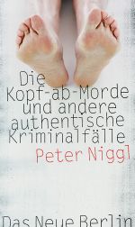 Die Kopf-ab-Morde: und andere authentische Kriminalfälle Cover des Buches Die Kopf-ab-Morde: und andere authentische Kriminalfälle (ISBN: 9783360500250)