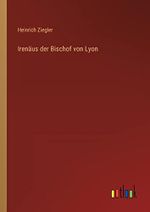 Irenäus der Bischof von Lyon Cover des Buches Irenäus der Bischof von Lyon (ISBN: 9783368214463)