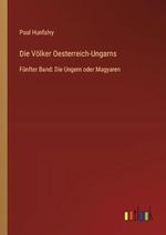 Die Völker Oesterreich-Ungarns: Fünfter Band: Die Ungern oder Magyaren Cover des Buches Die Völker Oesterreich-Ungarns: Fünfter Band: Die Ungern oder Magyaren (ISBN: 9783368666293)