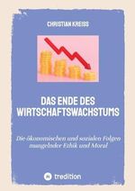 Das Ende des Wirtschaftswachstums: Die ökonomischen und sozialen Folgen mangelnder Ethik und Moral Cover des Buches Das Ende des Wirtschaftswachstums: Die ökonomischen und sozialen Folgen mangelnder Ethik und Moral (ISBN: 9783384004659)
