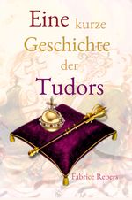 Eine kurze Geschichte der Tudors: Historische Familienkurzbiografie Cover des Buches Eine kurze Geschichte der Tudors: Historische Familienkurzbiografie (ISBN: 9783384121196)