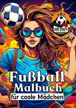 Fußball Malbuch für coole Mädchen - Frauen und Mädels im Fußball - Entspannung und Kreativität Geschenkidee EM 2024 Cover des Buches Fußball Malbuch für coole Mädchen - Frauen und Mädels im Fußball - Entspannung und Kreativität Geschenkidee EM 2024 (ISBN: 9783384190819)