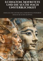 Echnaton, Nofretete und die Suche nach Unsterblichkeit Cover des Buches Echnaton, Nofretete und die Suche nach Unsterblichkeit (ISBN: 9783384195029)