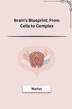 Brain's Blueprint: From Cells to Complex Cover des Buches Brain's Blueprint: From Cells to Complex (ISBN: 9783384211712)