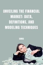 Unveiling the Financial Market: Data, Definitions, and Modeling Techniques Cover des Buches Unveiling the Financial Market: Data, Definitions, and Modeling Techniques (ISBN: 9783384246035)