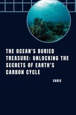 The Ocean's Buried Treasure: Unlocking the Secrets of Earth's Carbon Cycle Cover des Buches The Ocean's Buried Treasure: Unlocking the Secrets of Earth's Carbon Cycle (ISBN: 9783384253330)