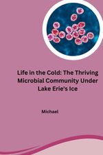 Life in the Cold: The Thriving Microbial Community Under Lake Erie's Ice Cover des Buches Life in the Cold: The Thriving Microbial Community Under Lake Erie's Ice (ISBN: 9783384256393)