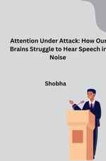 Attention Under Attack: How Our Brains Struggle to Hear Speech in Noise Cover des Buches Attention Under Attack: How Our Brains Struggle to Hear Speech in Noise (ISBN: 9783384280220)