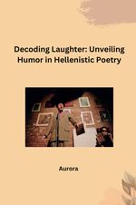 Decoding Laughter: Unveiling Humor in Hellenistic Poetry Cover des Buches Decoding Laughter: Unveiling Humor in Hellenistic Poetry (ISBN: 9783384283269)