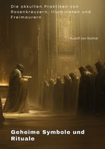 Geheime Symbole und Rituale: Die okkulten Praktiken von Rosenkreuzern, Illuminaten und Freimaurern Cover des Buches Geheime Symbole und Rituale: Die okkulten Praktiken von Rosenkreuzern, Illuminaten und Freimaurern (ISBN: 9783384296061)