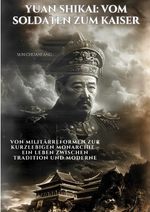 Yuan Shikai: Vom Soldaten zum Kaiser Cover des Buches Yuan Shikai: Vom Soldaten zum Kaiser (ISBN: 9783384306593)