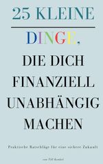 25 kleine Dinge, die dich finanziell unabhängig machen Cover des Buches 25 kleine Dinge, die dich finanziell unabhängig machen (ISBN: 9783384306746)