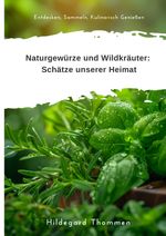 Naturgewürze und Wildkräuter: Schätze unserer Heimat Cover des Buches Naturgewürze und Wildkräuter: Schätze unserer Heimat (ISBN: 9783384309990)