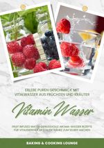Vitamin Wasser: Erlebe puren Geschmack mit Vitalwasser aus Früchten und Kräutern (Fruit Infused Water: Genussvolle Aroma-Wasser Rezepte für vitalisierende Detox-Getränke zum selber machen) Cover des Buches Vitamin Wasser: Erlebe puren Geschmack mit Vitalwasser aus Früchten und Kräutern (Fruit Infused Water: Genussvolle Aroma-Wasser Rezepte für vitalisierende Detox-Getränke zum selber machen) (ISBN: 9783384342355)
