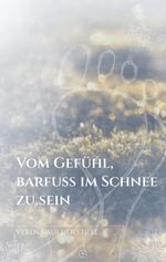 Vom Gefühl, barfuß im Schnee zu sein Cover des Buches Vom Gefühl, barfuß im Schnee zu sein (ISBN: 9783384370556)