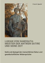 Lukian von Samosata: Meister der antiken Satire und seine Zeit Cover des Buches Lukian von Samosata: Meister der antiken Satire und seine Zeit (ISBN: 9783384400727)