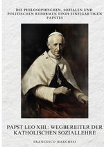 Papst Leo XIII.: Wegbereiter der Katholischen Soziallehre Cover des Buches Papst Leo XIII.: Wegbereiter der Katholischen Soziallehre (ISBN: 9783384403438)