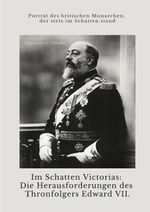 Im Schatten Victorias: Die Herausforderungen des Thronfolgers Edward VII. Cover des Buches Im Schatten Victorias: Die Herausforderungen des Thronfolgers Edward VII. (ISBN: 9783384403568)