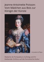 Jeanne-Antoinette Poisson: Vom Mädchen aus Bois zur Königin der Künste Cover des Buches Jeanne-Antoinette Poisson: Vom Mädchen aus Bois zur Königin der Künste (ISBN: 9783384415745)