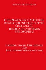 Formalwissenschaftlicher Beweis der Existenz Gottes über Kalkül - Theoria Relativitatis Philosophiae: Mathematische Philosophie und Philosophie der Grammatik Cover des Buches Formalwissenschaftlicher Beweis der Existenz Gottes über Kalkül - Theoria Relativitatis Philosophiae: Mathematische Philosophie und Philosophie der Grammatik (ISBN: 9783384542540)