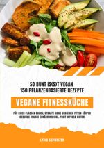 Vegane Fitnessküche: So bunt is(s)t vegan – 150 pflanzenbasierte Rezepte für einen flachen Bauch, straffe Arme und einen fitten Körper (Gesunde vegane Ernährung inkl. Fruit Infused Water) Cover des Buches Vegane Fitnessküche: So bunt is(s)t vegan – 150 pflanzenbasierte Rezepte für einen flachen Bauch, straffe Arme und einen fitten Körper (Gesunde vegane Ernährung inkl. Fruit Infused Water) (ISBN: 9783384544728)