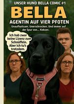 Unser Hund Bella Comic #1 - Bella - Agentin auf vier Pfoten Cover des Buches Unser Hund Bella Comic #1 - Bella - Agentin auf vier Pfoten (ISBN: 9783384575272)
