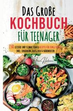 Das große Teenager Kochbuch: Das ultimative Anfänger-Kochbuch für Teenager! Cover des Buches Das große Teenager Kochbuch: Das ultimative Anfänger-Kochbuch für Teenager! (ISBN: 9783384592934)